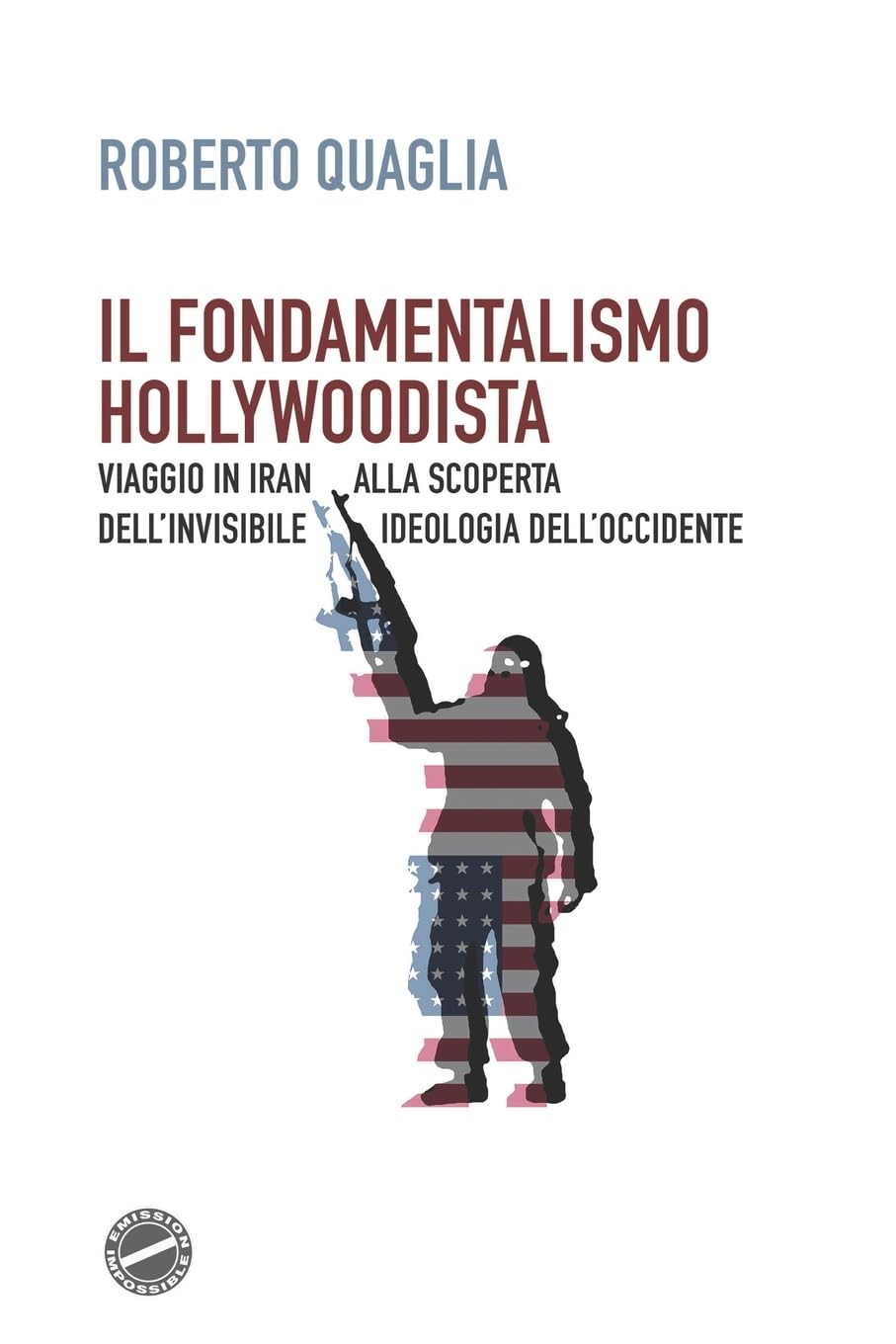 Il fondamentalismo hollywoodista: Viaggio in Iran alla scoperta dell’invisibile ideologia dell’Occidente Social Sciences