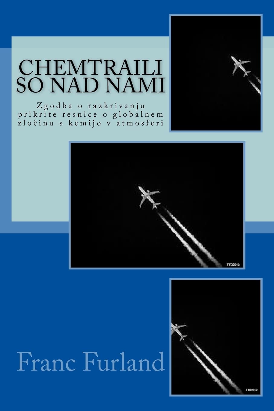 Chemtraili so nad nami: Zgodba o razkrivanju prikrite resnice o globalnem zlocinu s kemijo v atmosferi Politics & Society Books