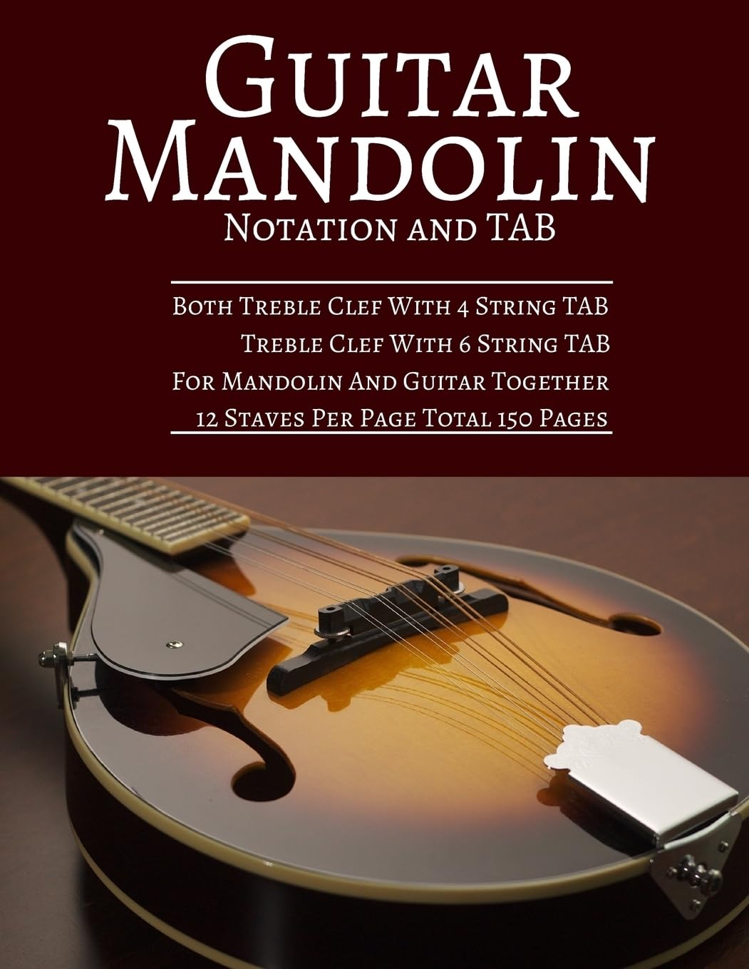 Guitar Mandolin Notation And TAB: Both Treble Clef With 4 String TAB Treble Clef With 6 String TAB For Mandolin And Guitar Together 12 Staves Per Page Total 150 Pages 8.5x11 inches Arts & Music