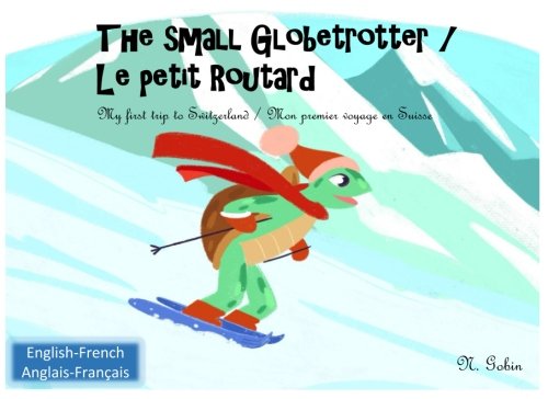 The small Globetrotter / Le petit Routard: Bilingual children's book 1-6 years old (English-French) Livre bilingue pour enfants (Francais-Anglais) My ... to Switzerland/Mon premier voyage en Suisse Foreign Languages ​​& Dictionaries