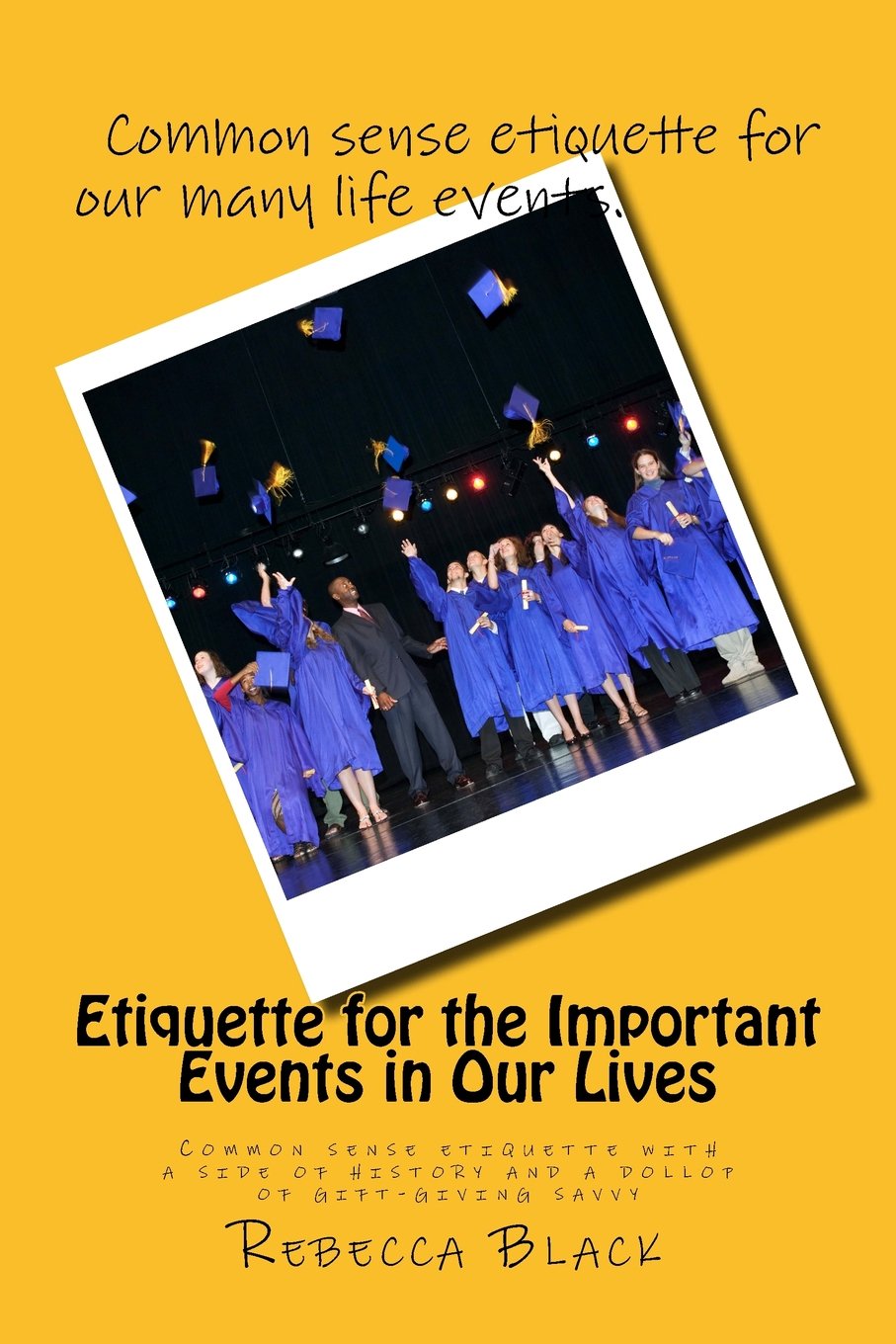 Etiquette for the Important Events in Our Lives: Common sense etiquette with a side of history and a dollop of gift-giving savvy Books