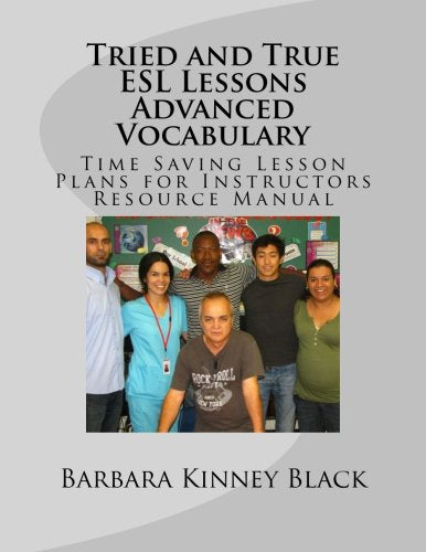 Tried and True ESL Lessons Advanced Vocabulary: Time Saving Lesson Plans for Instructors Resource Manual Study Guides