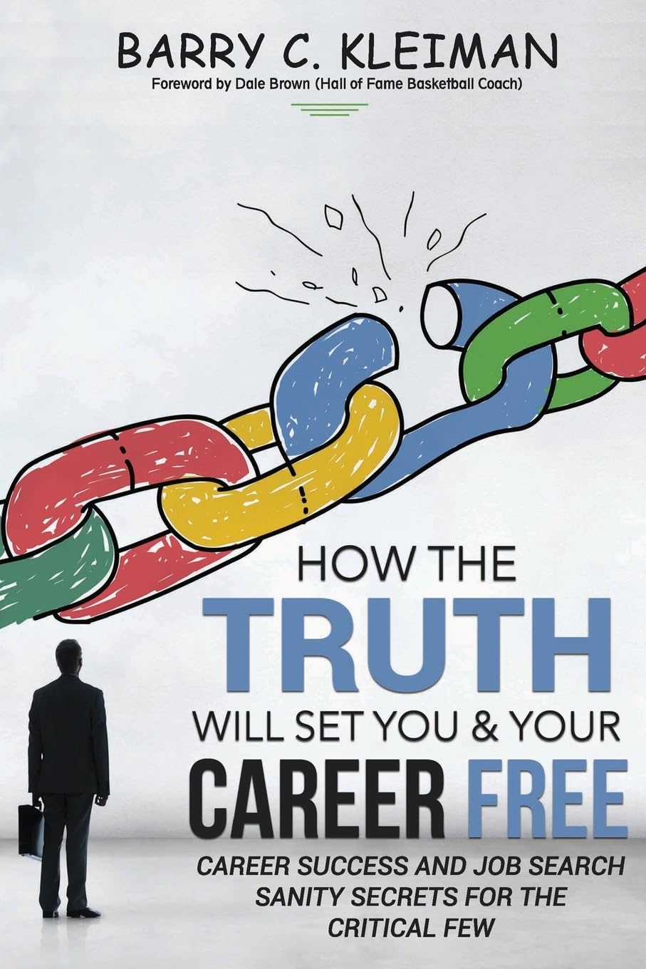 How the TRUTH Will Set You & Your Career Free: Career Success and Job Search Sanity For The Critical Few Business, Finance & Career