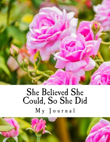 She Believed She Could, So She Did: Inspirational Quote Beautiful Floral Rose Cover Design Notebook/Journal with 110 Lined Pages (8.5 x 11) Self-help