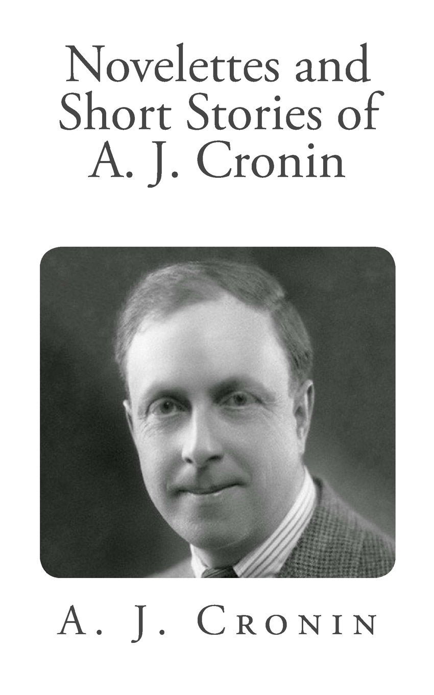 Novelettes and Short Stories of A. J. Cronin Essays & Short Stories