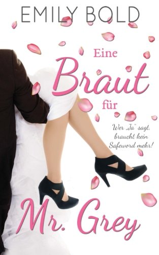 Eine Braut für Mr. Grey: Wer "Ja" sagt, braucht kein Safeword mehr! Essays & Short Stories