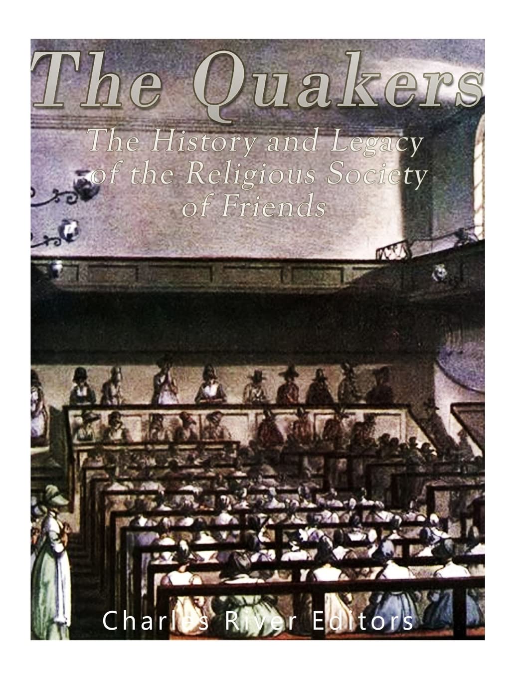 The Quakers: The History and Legacy of the Religious Society of Friends Religion & Esotericism