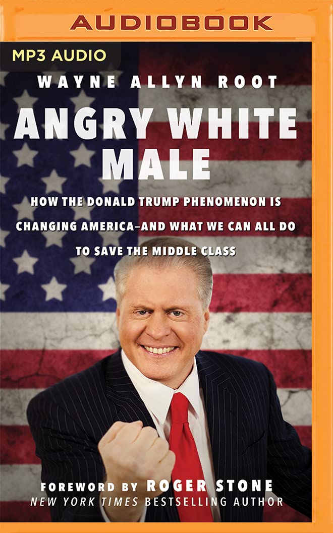 Angry White Male: How the Donald Trump Phenomenon Is Changing America--And What We Can All Do to Save the Middle Class Books