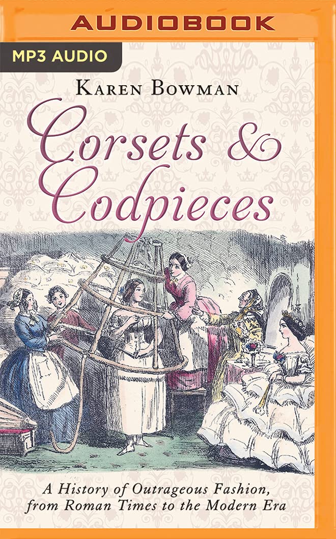 Corsets and Codpieces: A History of Outrageous Fashion, from Roman Times to the Modern Era Books