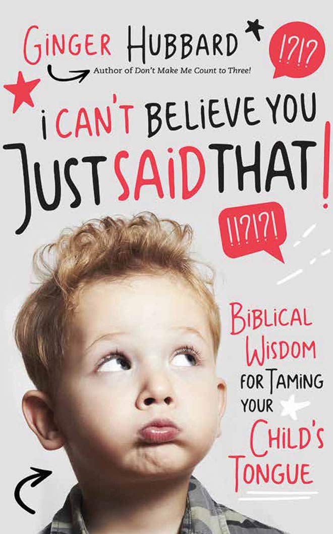 I Can't Believe You Just Said That!: Biblical Wisdom for Taming Your Child's Tongue Learning & Reference