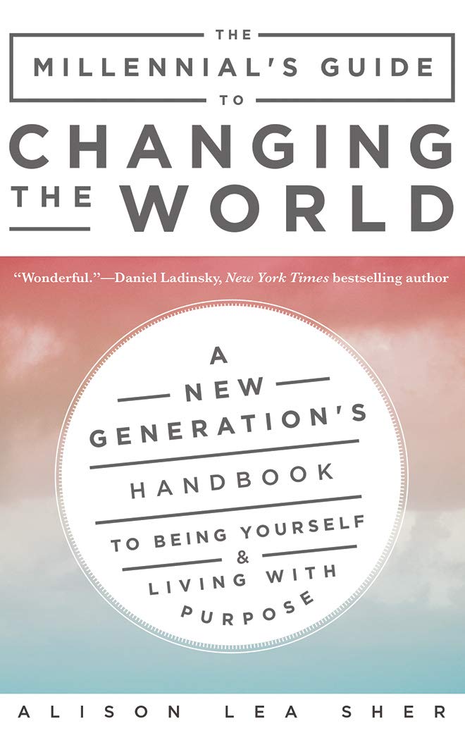 The Millennial's Guide to Changing the World: A New Generation's Handbook to Being Yourself and Living with Purpose Social Sciences