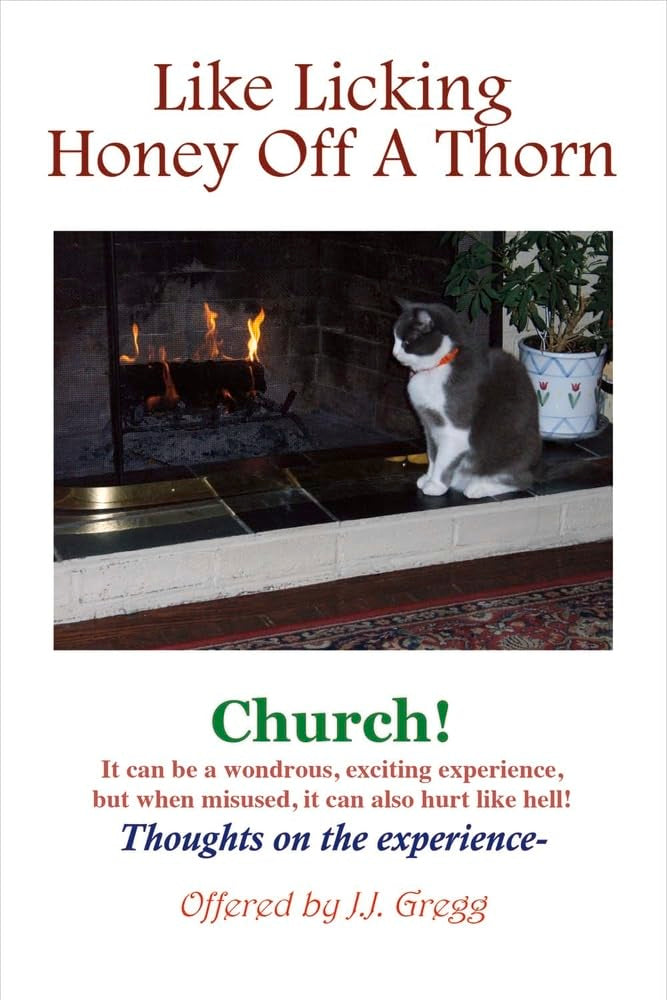 Like Licking Honey Off a Thorn: Church! It Can Be a Wondrous, Exciting Experience, but When Misused, It Can Also Hurt Like Hell! Religion & Esotericism