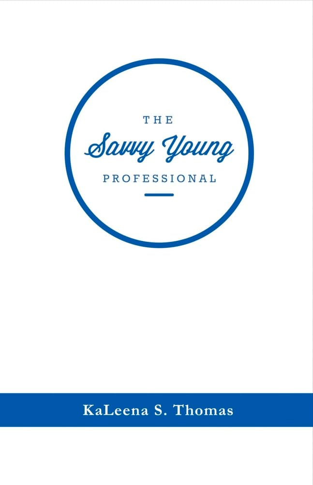The Savvy Young Professional: A Twenty-something's Essential Career Guide: A Twenty-Something's Essential Career Guide Volume 1 Business, Finance & Career