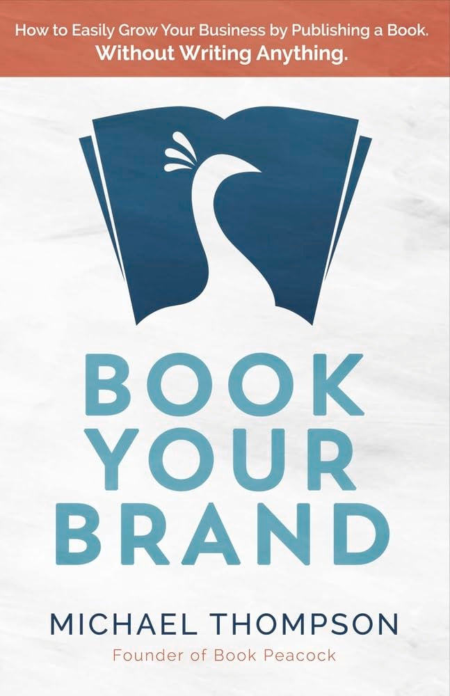 Book Your Brand: How to Easily Grow Your Business by Publishing a Book. Without Writing Anything.: How to Easily Grow Your Business by Publishing a Book. Without Writing Anything. Volume 1 Business, Finance & Career