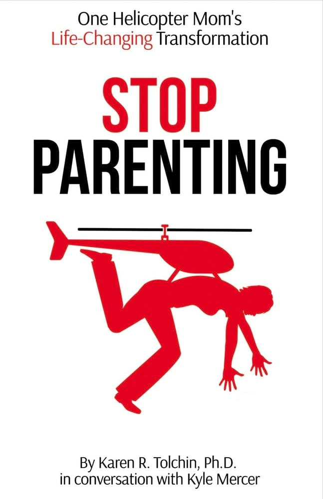 Stop Parenting: One Helicopter Mom's Life-Changing Transformation: One Helicopter Mom's Life-Changing Transformation Volume 1 Parents & Children