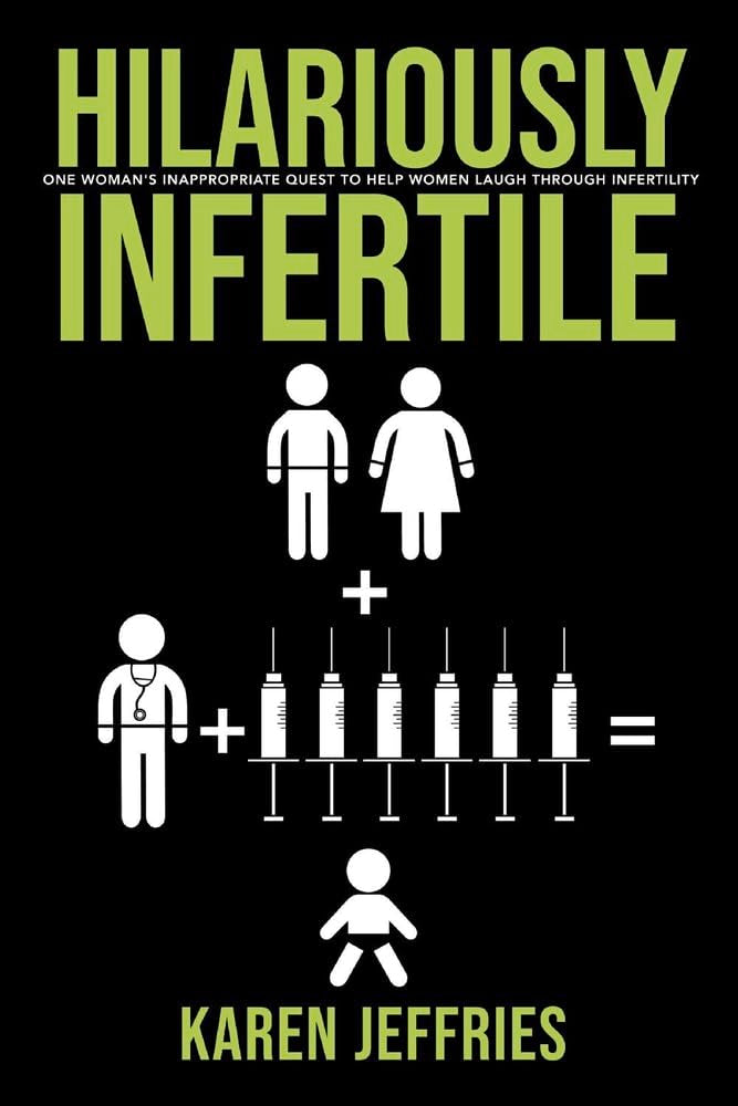 Hilariously Infertile: One Woman's Inappropriate Quest to Help Women Laugh Through Infertility Health, Nutrition & Fitness