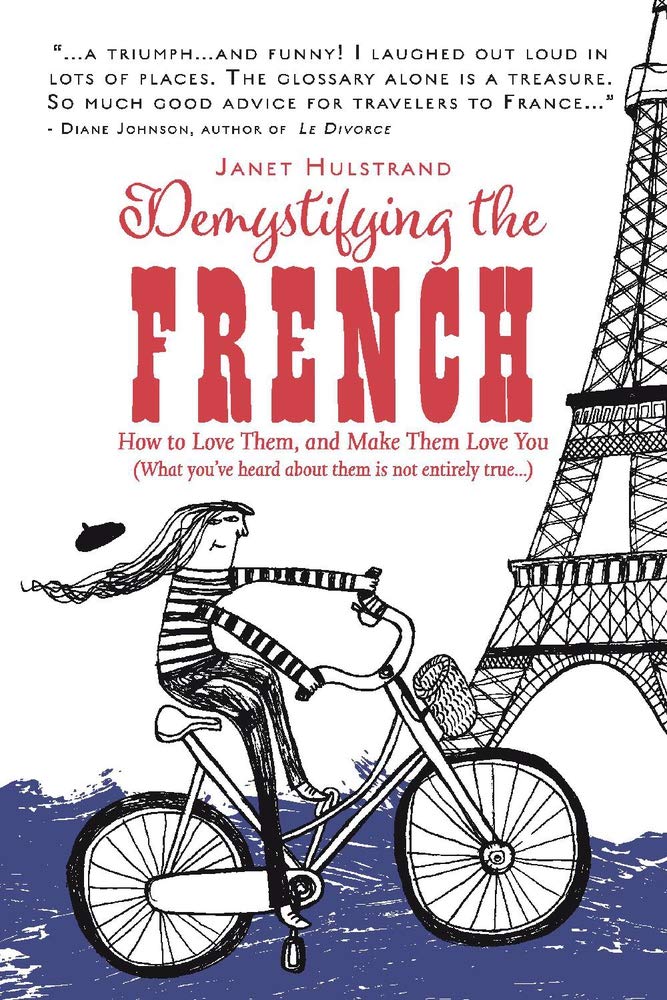 Demystifying the French: How to Love Them, and Make Them Love You: How to Love Them, and Make Them Love You (What You've Heard About Them is not Entirely True...) Leisure, Home & Garden