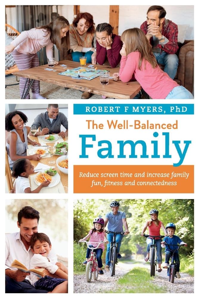 The Well-Balanced Family: Reduce Screen Time and Increase Family Fun, Fitness and Connectedness: Reduce Screen Time and Increase Family Fun, Fitness and Connectedness Volume 1 Learning & Reference