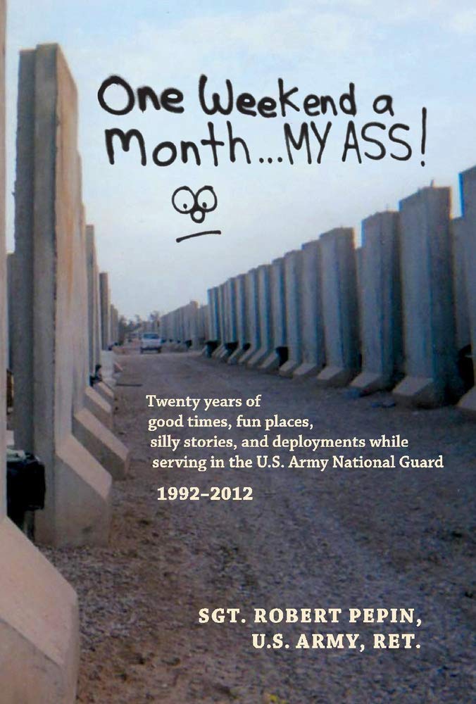 One Weekend a Month... My Ass!: Twenty Years Serving in the U.S. Army National Guard 1992-2012: Twenty Years Serving in the U.S. Army National Guard 1992-2012 Volume 1 Memories