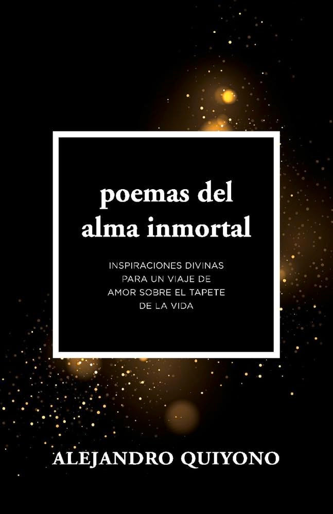 Poemas del Alma Inmortal: Inspiraciones Divinas Para Un Viaje de Amor Sobre El Tapete de la Vida Poetry