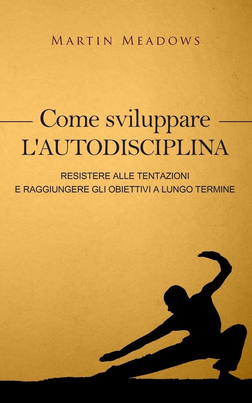 Come sviluppare l'autodisciplina: Resistere alle tentazioni e raggiungere gli obiettivi a lungo termine Lifestyle