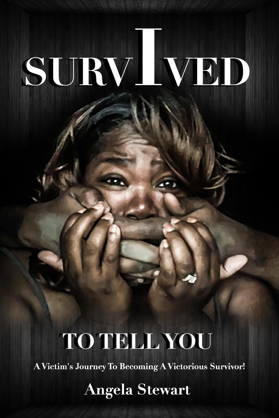 I Survived To Tell You: A Victim's Journey To Becoming A Victorious Survivor Memories