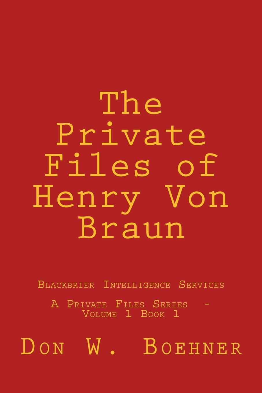 The Private Files of Henry Von Braun: Blackbrier Intelligence Services (The Private Files Series, Band 1) Politics & History