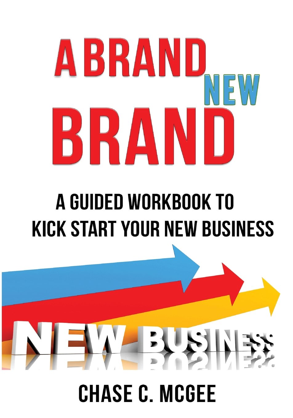 A Brand NEW Brand: A Guided Workbook to Kick Start Your New Business Business, Finance & Career