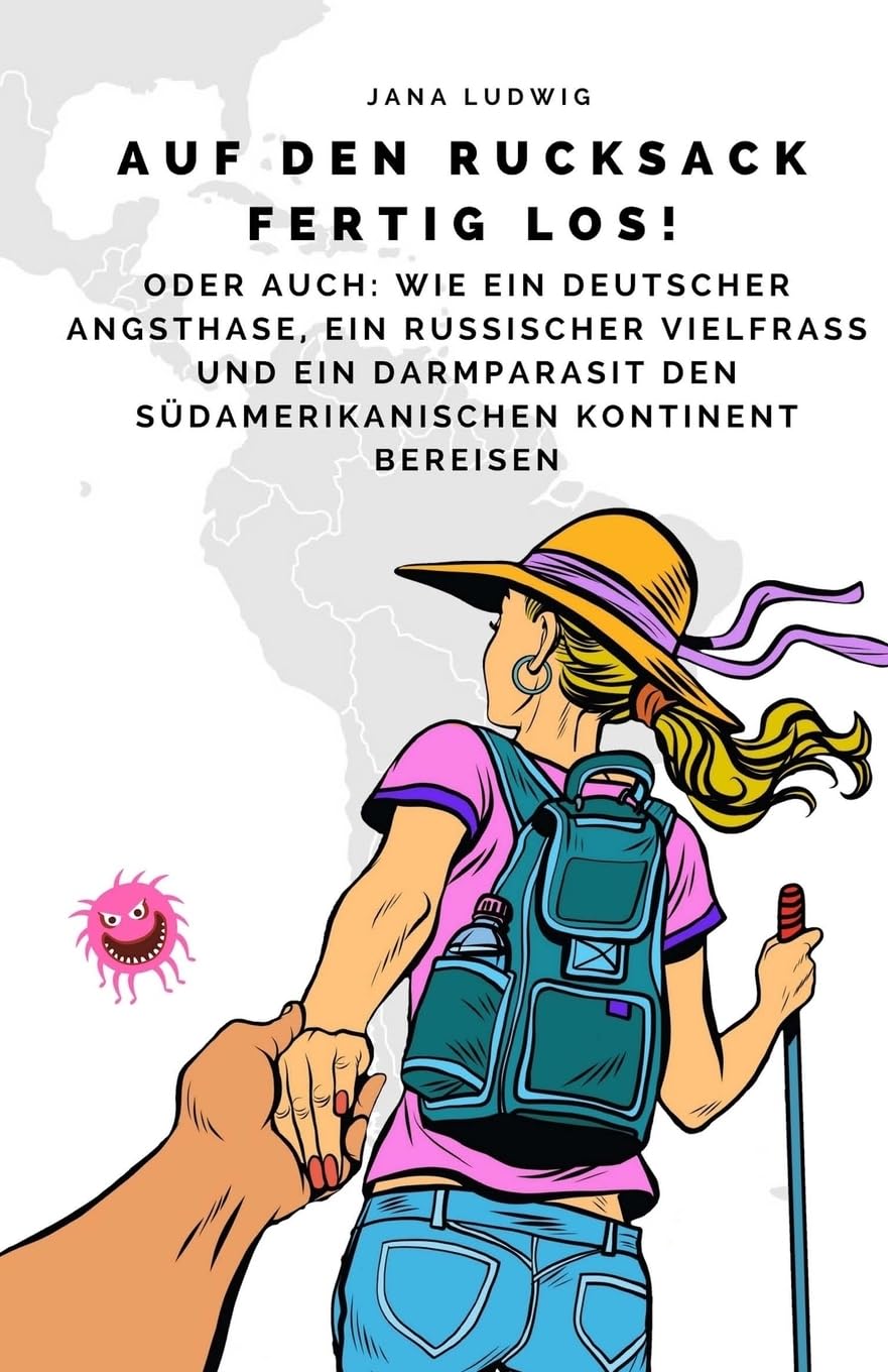 Auf den Rucksack fertig los!: Oder auch: Wie ein deutscher Angsthase, ein russischer Vielfraß und ein Darmparasit den südamerikanischen Kontinent bereisen Travel