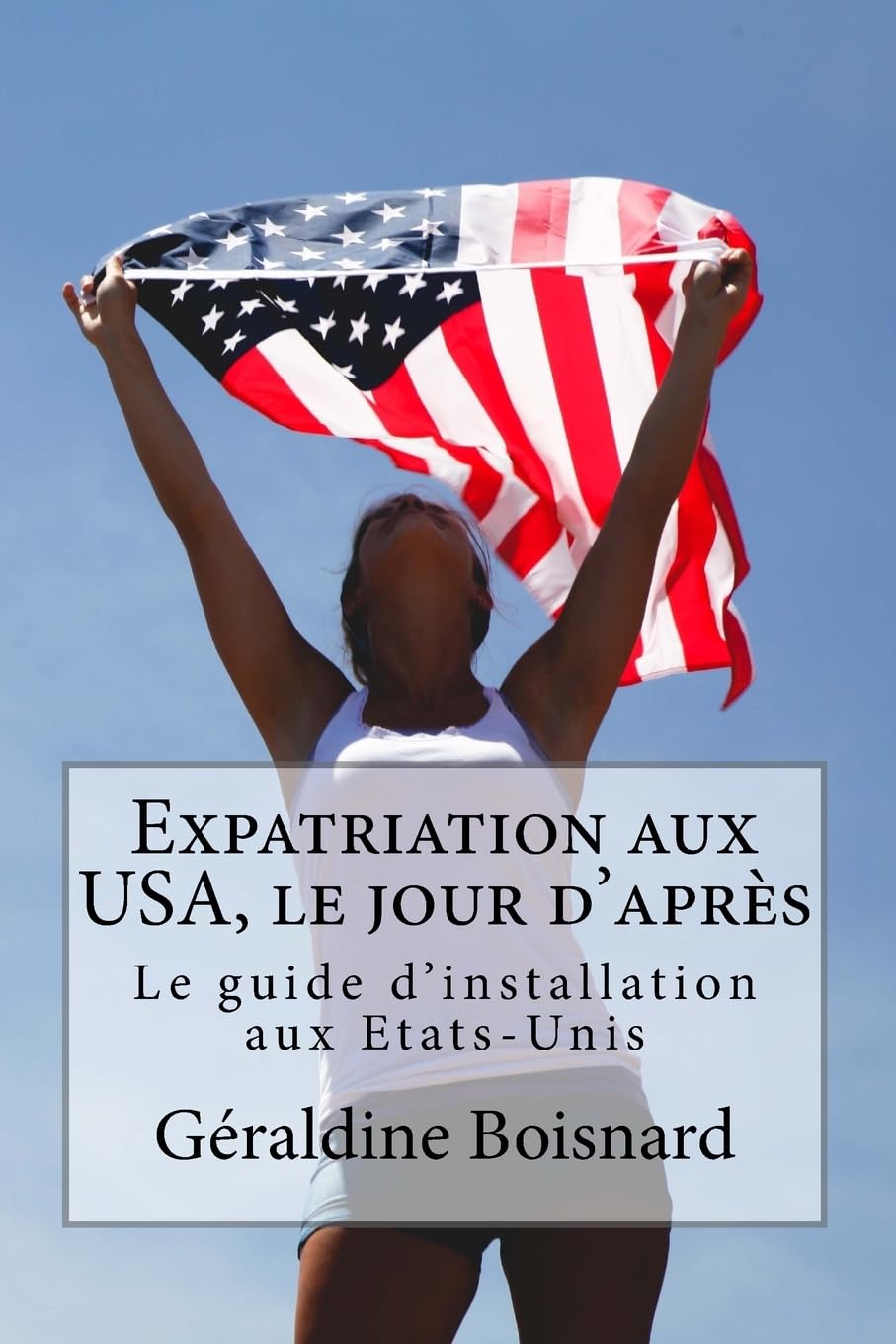Expatriation aux USA, le jour d'après: Le guide d'installation aux Etats-Unis Travel Guides