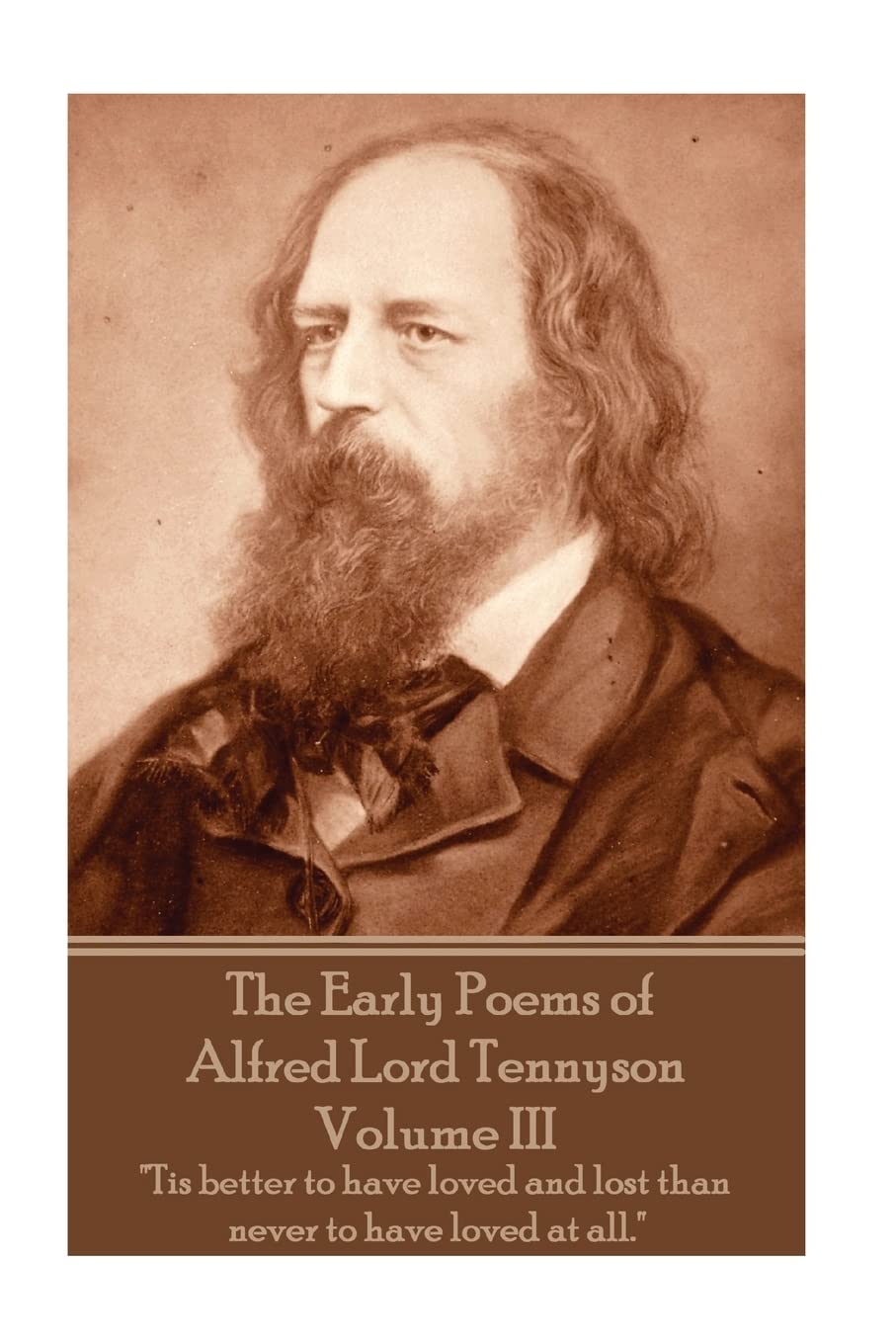 The Early Poems of Alfred Lord Tennyson - Volume III: "Tis better to have loved and lost than never to have loved at all." Poetry