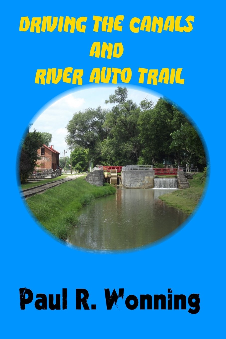 Driving the Canals and Rivers Auto Trail: A Southeastern Indiana Road Trip (Exploring Indiana's Highways and Back Roads Series, Band 2) Travel Guides