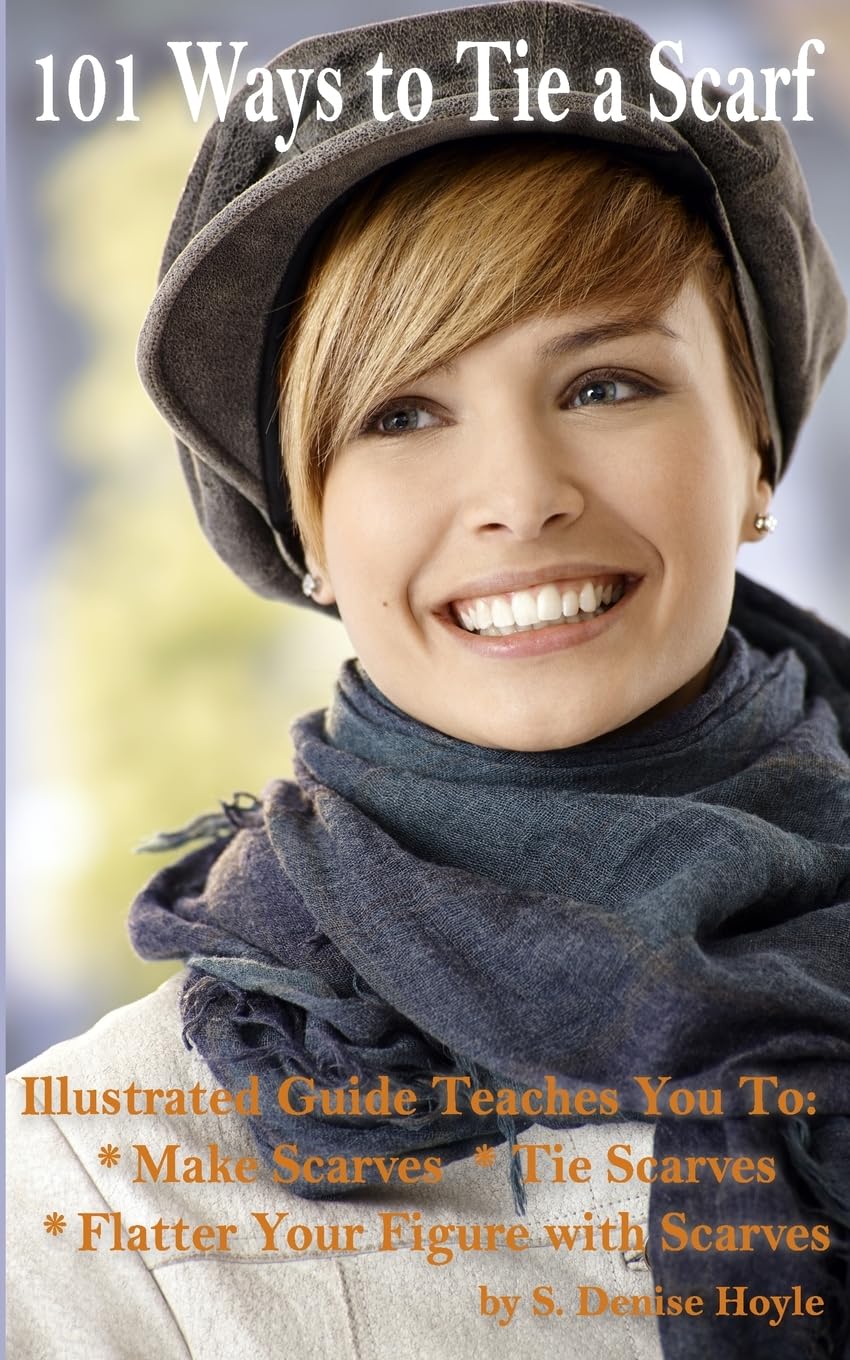 101 Ways to Tie a Scarf: Illustrated Guide Teaches You to Make Scarves, Tie Scarves & Flatter Your Figure With Scarves Film, Art & Culture