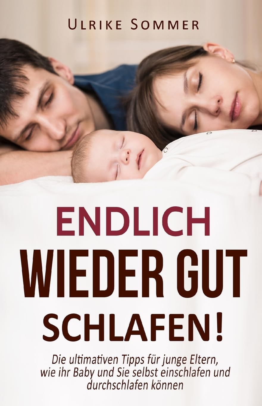 Endlich wieder gut schlafen!: Die ultimativen Tipps für junge Eltern, wie ihr Baby und Sie selbst einschlafen und durchschlafen können Business, Finance & Career