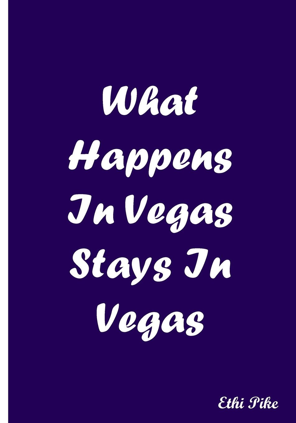 What Happens In Vegas Stays In Vegas - Notebook / Extended Lines / Soft Matte: An Ethi Pike Collectible Journal Books