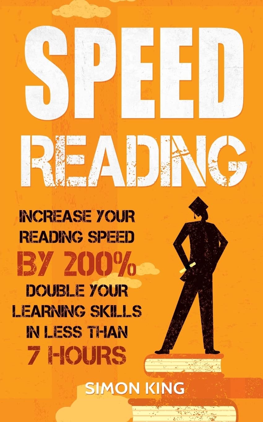 Speed Reading: Increase Your Reading Speed by 200%: Double Your Learning Skills In Less Than 7 Hours Learning & Reference