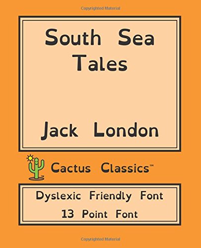 South Sea Tales (Cactus Classics Dyslexic Friendly Font): 13 Point Font Contemporary literature