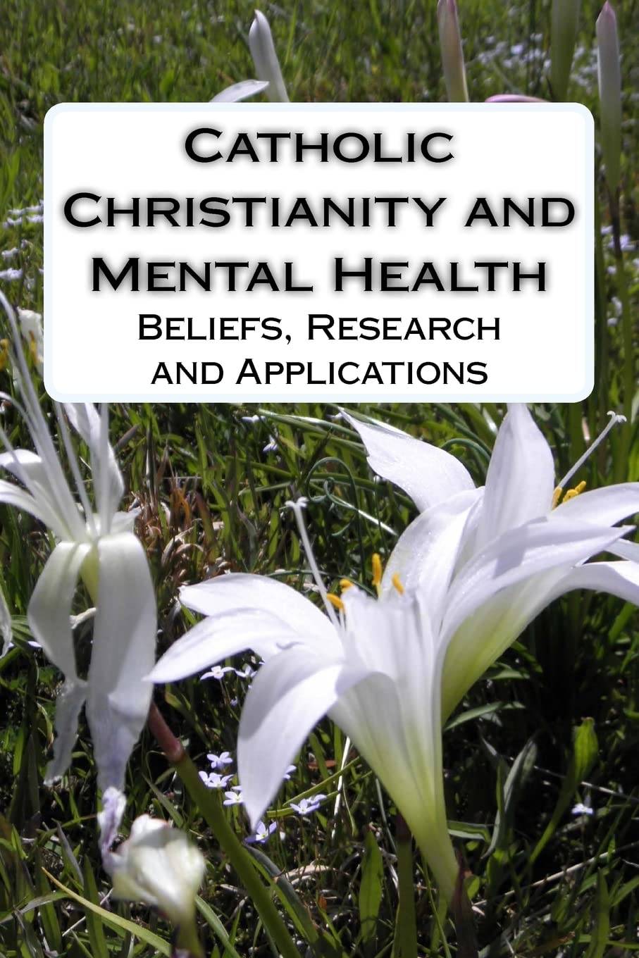 Catholic Christianity and Mental Health: Beliefs, Research and Applications Psychology