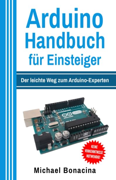 Arduino Handbuch für Einsteiger: Der leichte Weg zum Arduino-Experten Computer Science