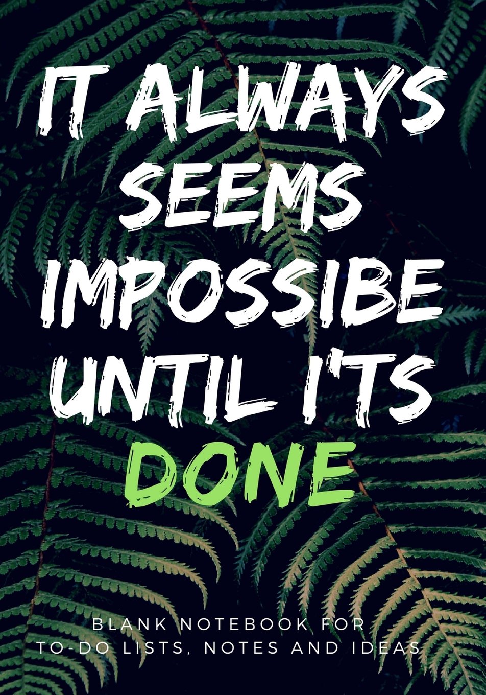 It Always Seems Impossible Until It's Done: 7" x 10" Blank Notebook: Blank Journal for To-Do Lists, Notes and Ideas (Journals and Notebooks, Band 1) Self-help