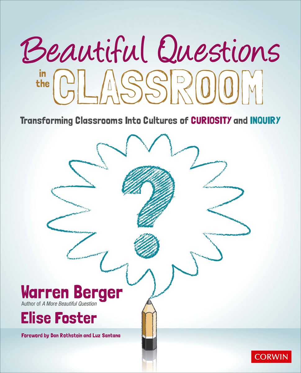 Beautiful Questions in the Classroom: Transforming Classrooms Into Cultures of Curiosity and Inquiry (Corwin Teaching Essentials) Education & Training
