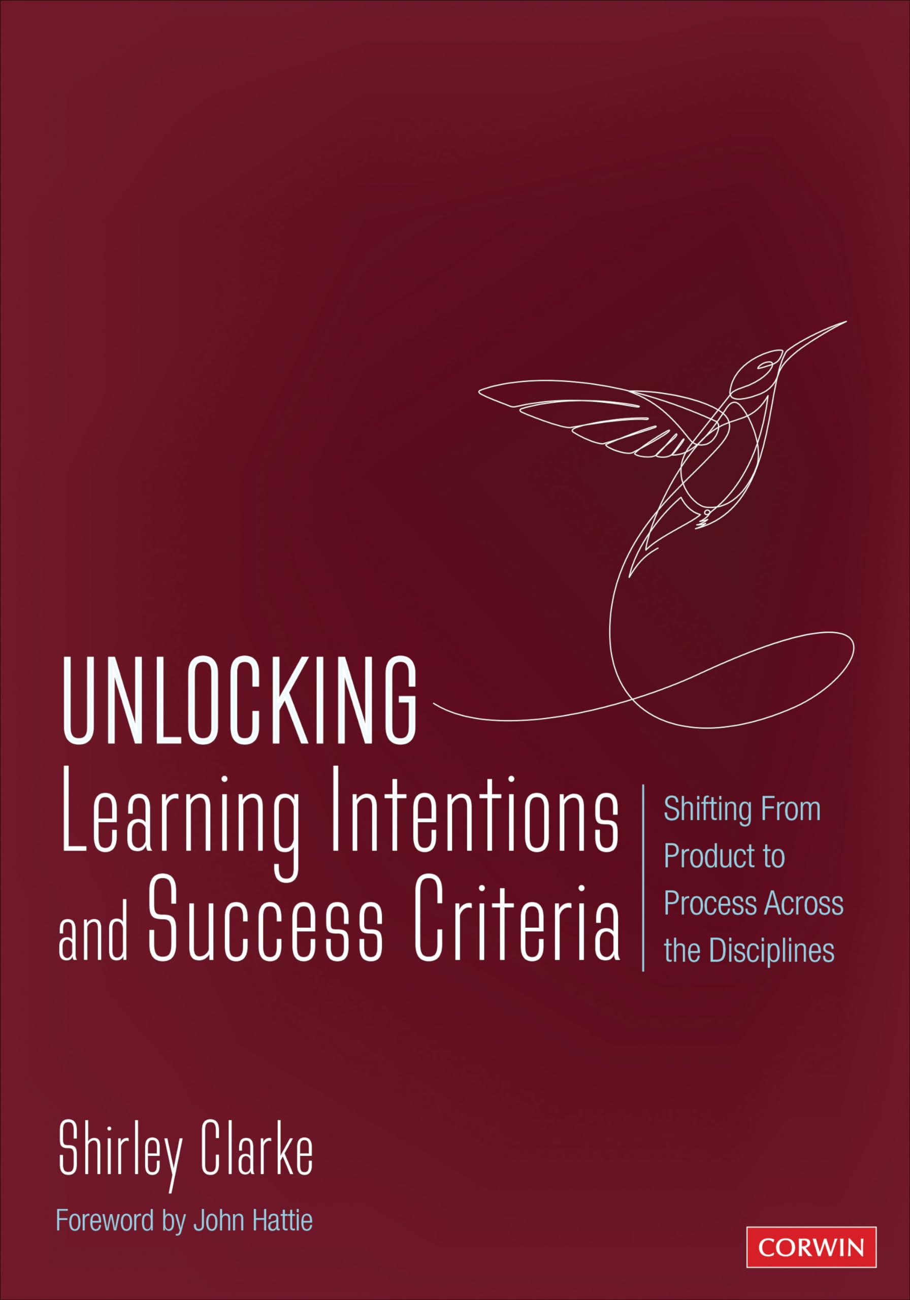 Unlocking Learning Intentions and Success Criteria: Shifting From Product to Process Across the Disciplines (Corwin Teaching Essentials) Education & Training