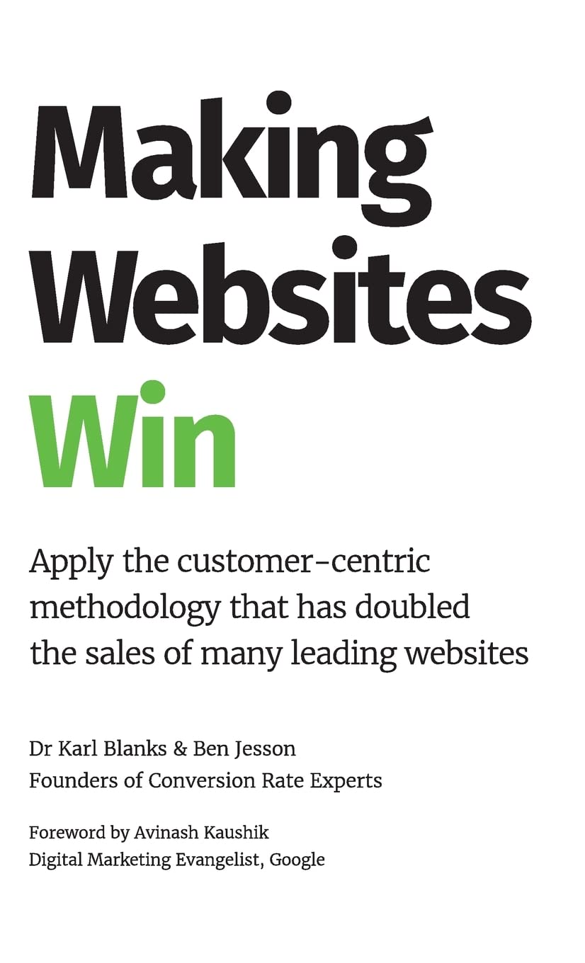 Making Websites Win: Apply the Customer-Centric Methodology That Has Doubled the Sales of Many Leading Websites Business, Finance & Career