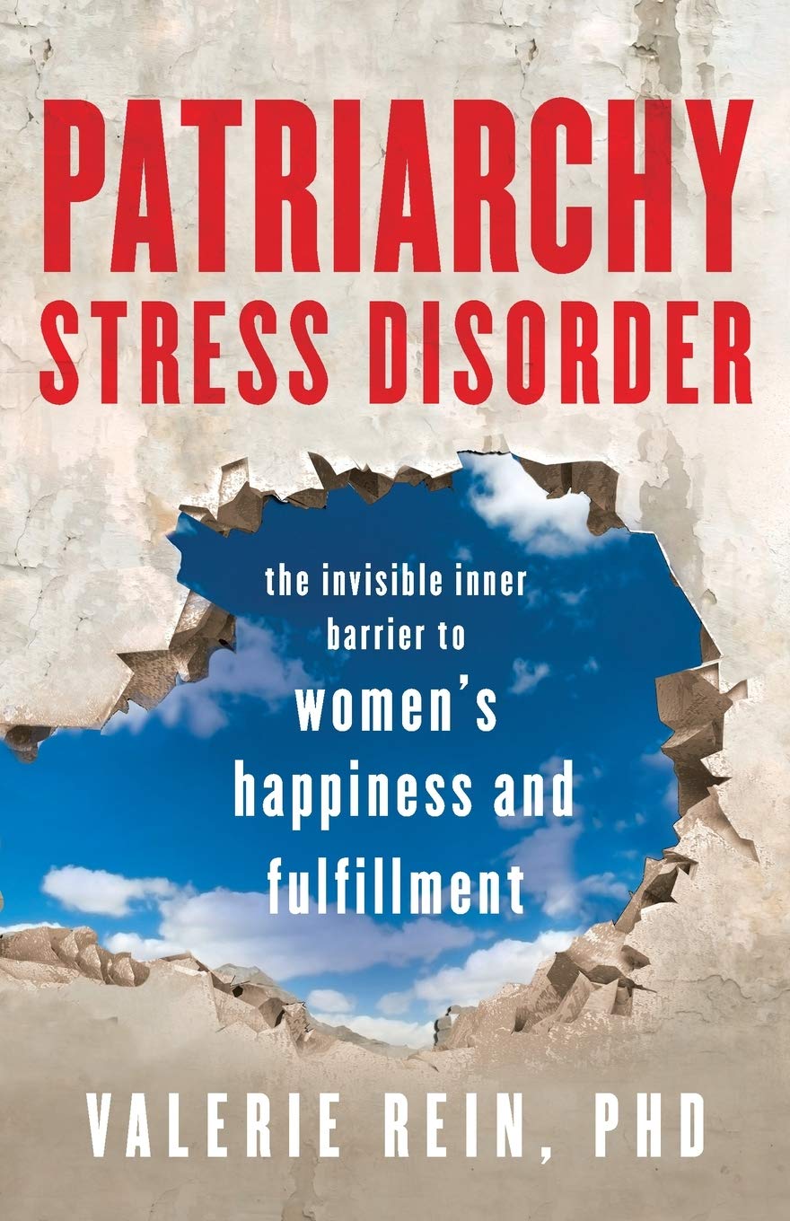 Patriarchy Stress Disorder: The Invisible Inner Barrier to Women's Happiness and Fulfillment Books
