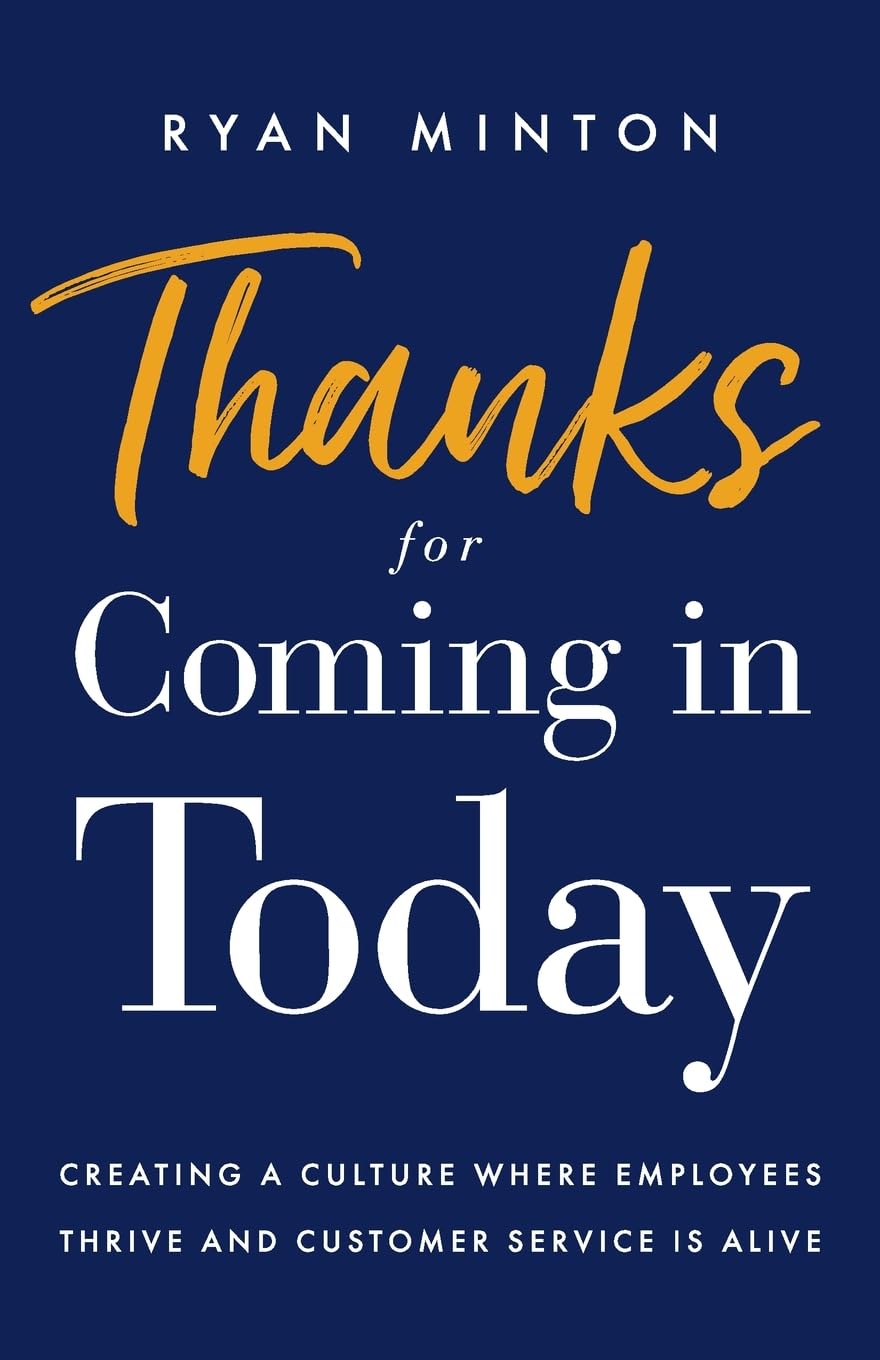 Thanks for Coming in Today: Creating a Culture Where Employees Thrive & Customer Service is Alive book