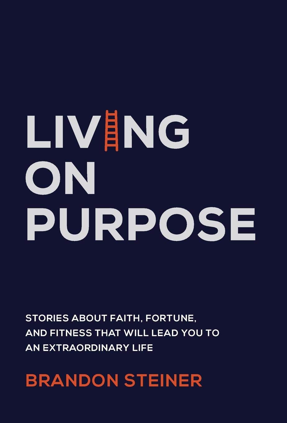 Living on Purpose: Stories about Faith, Fortune, and Fitness That Will Lead You to an Extraordinary Life Business, Finance & Career