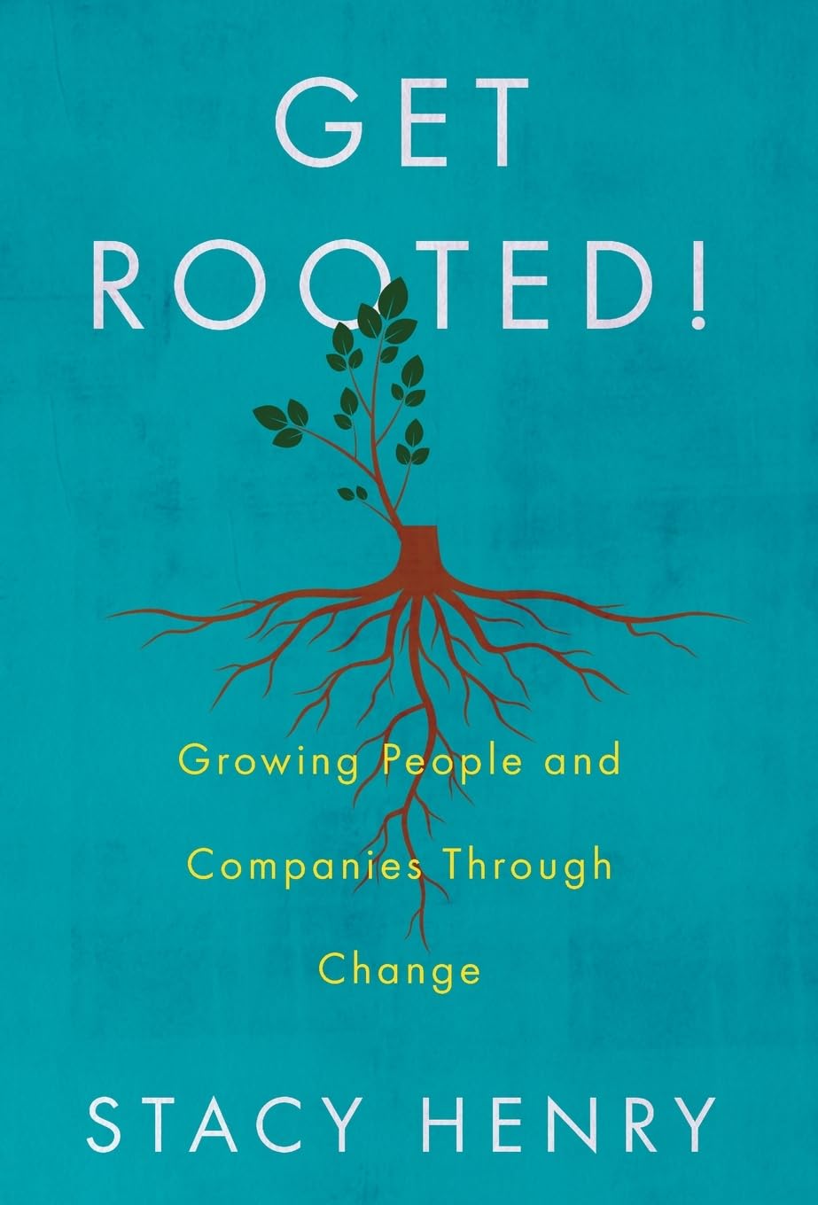 Get Rooted!: Growing People and Companies Through Change Business, Finance & Career
