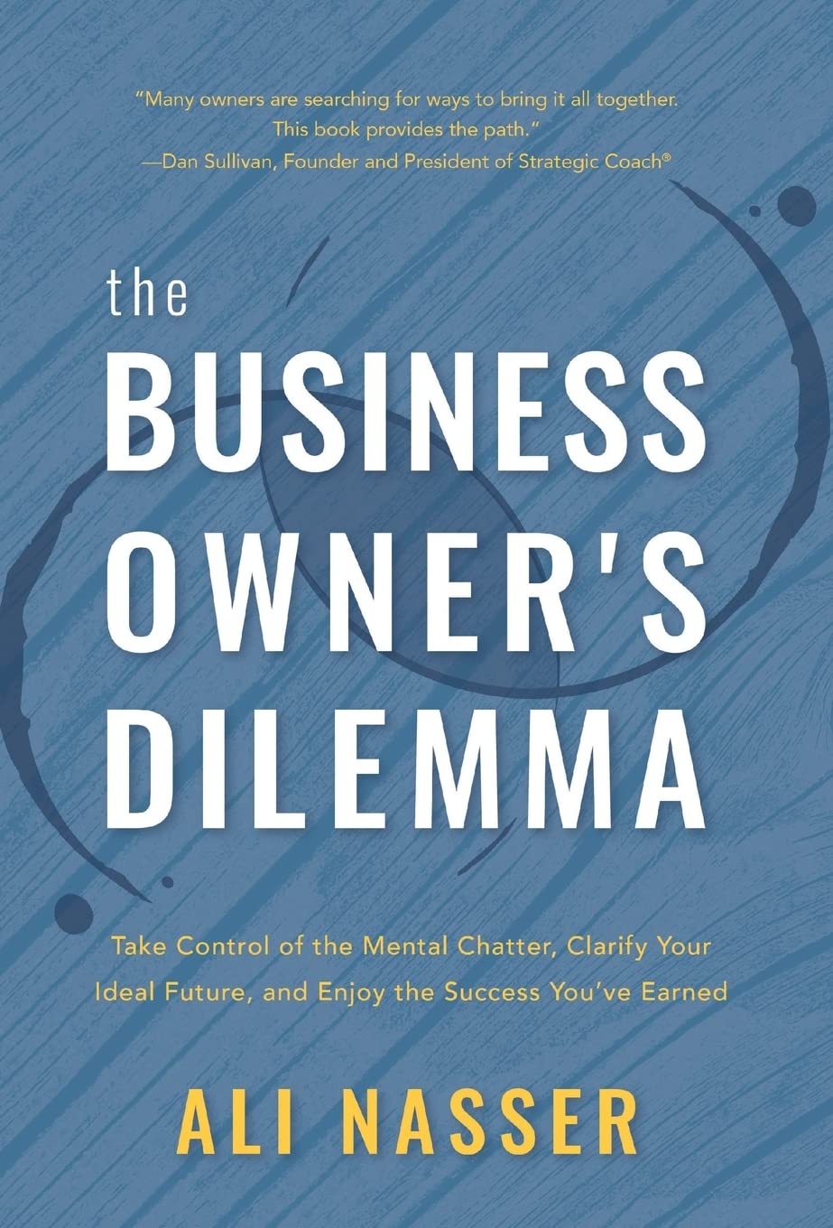 The Business Owner's Dilemma: Take Control of the Mental Chatter, Clarify Your Ideal Future, and Enjoy the Success You've Earned Business, Finance & Career
