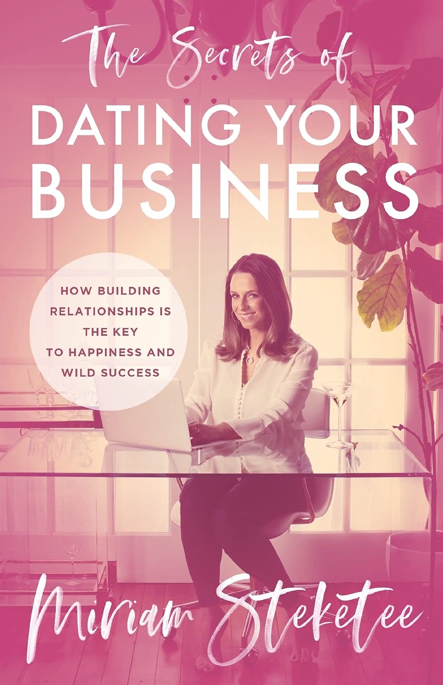 The Secrets of Dating Your Business: How Building Relationships Is the Key to Happiness and Wild Success Business, Finance & Career