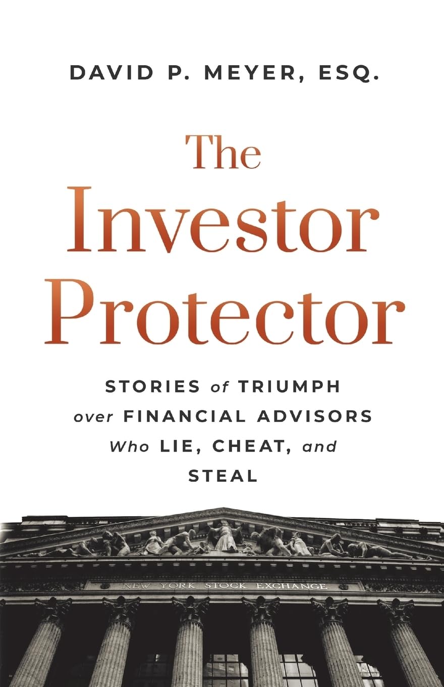 The Investor Protector: Stories of Triumph over Financial Advisors Who Lie, Cheat, and Steal Business, Finance & Career